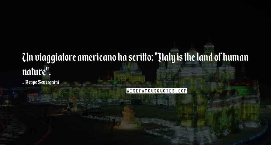 Beppe Severgnini Quotes: Un viaggiatore americano ha scritto: "Italy is the land of human nature".