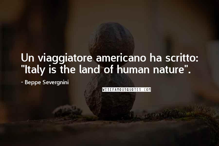 Beppe Severgnini Quotes: Un viaggiatore americano ha scritto: "Italy is the land of human nature".