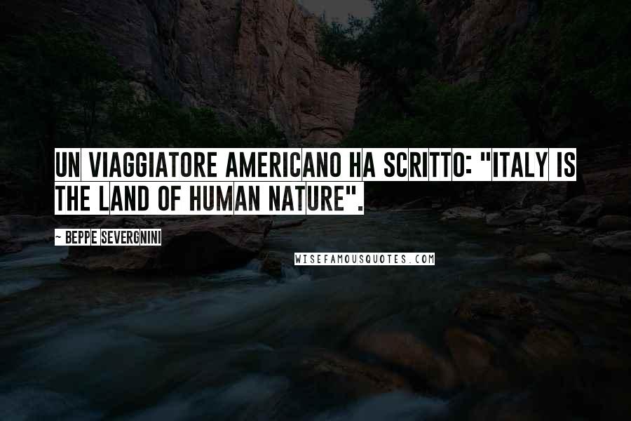 Beppe Severgnini Quotes: Un viaggiatore americano ha scritto: "Italy is the land of human nature".