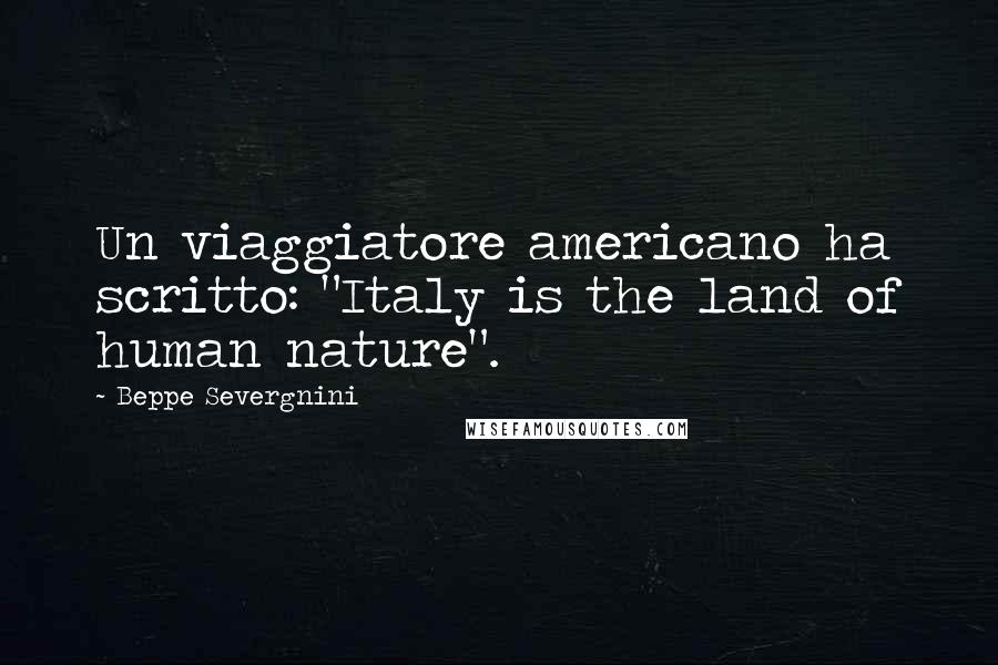 Beppe Severgnini Quotes: Un viaggiatore americano ha scritto: "Italy is the land of human nature".