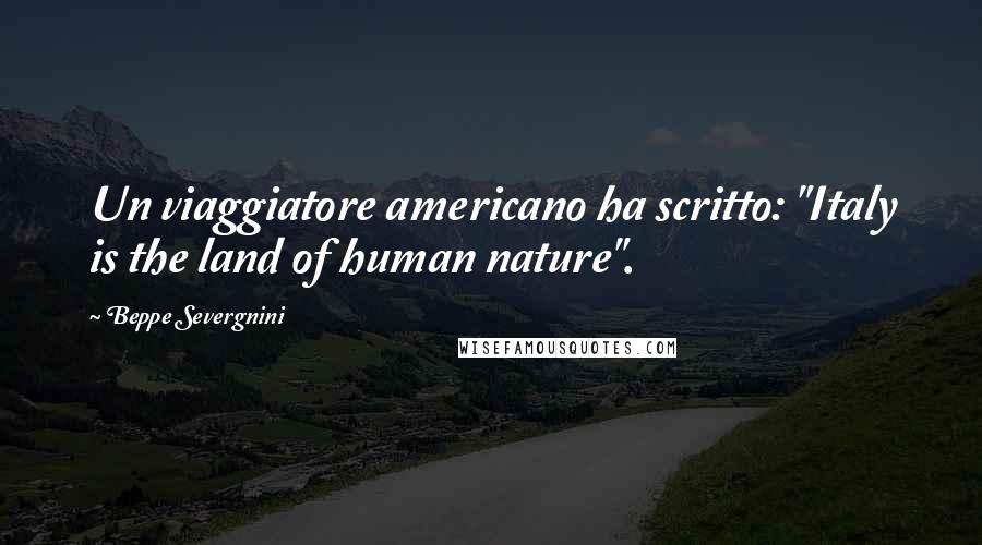 Beppe Severgnini Quotes: Un viaggiatore americano ha scritto: "Italy is the land of human nature".