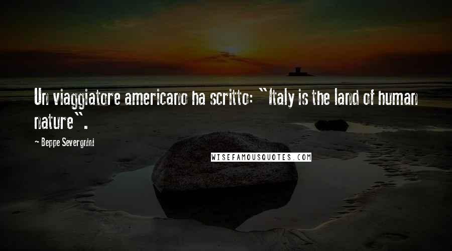 Beppe Severgnini Quotes: Un viaggiatore americano ha scritto: "Italy is the land of human nature".