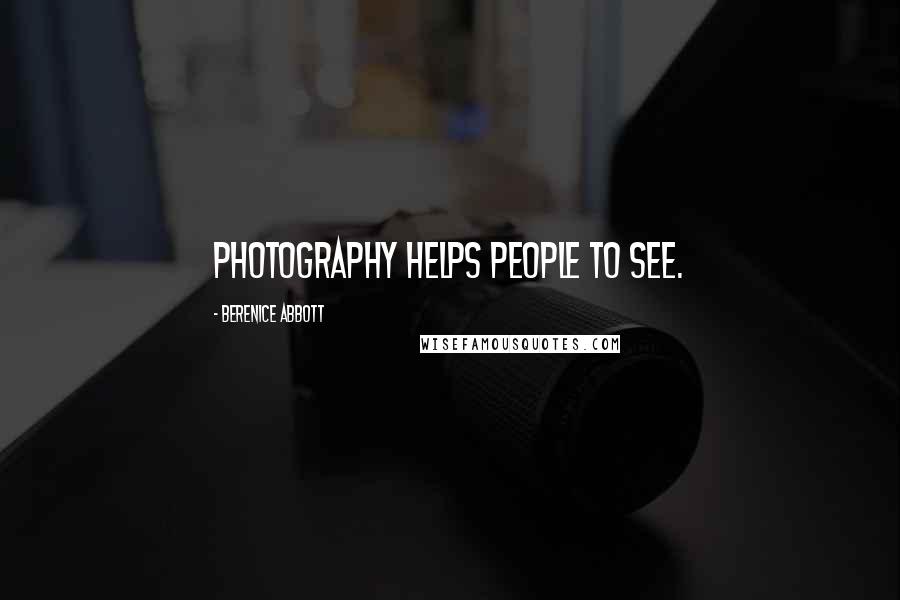 Berenice Abbott Quotes: Photography helps people to see.