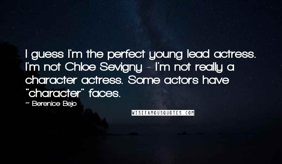 Berenice Bejo Quotes: I guess I'm the perfect young lead actress. I'm not Chloe Sevigny - I'm not really a character actress. Some actors have "character" faces.