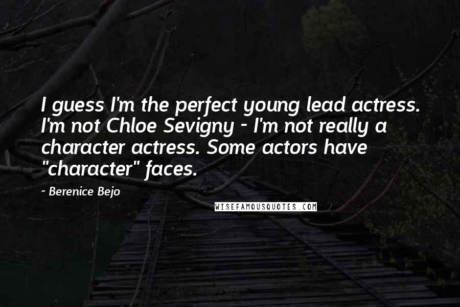 Berenice Bejo Quotes: I guess I'm the perfect young lead actress. I'm not Chloe Sevigny - I'm not really a character actress. Some actors have "character" faces.