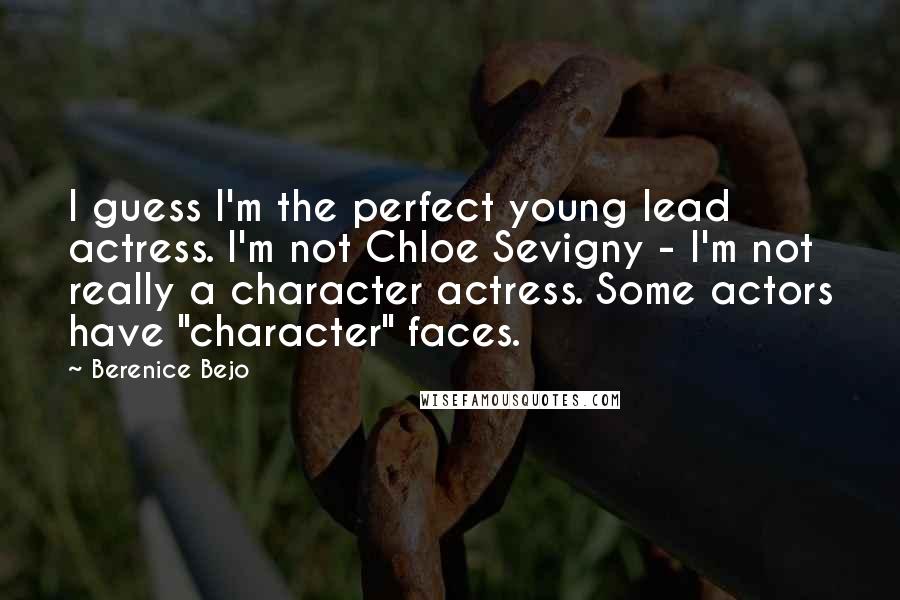 Berenice Bejo Quotes: I guess I'm the perfect young lead actress. I'm not Chloe Sevigny - I'm not really a character actress. Some actors have "character" faces.