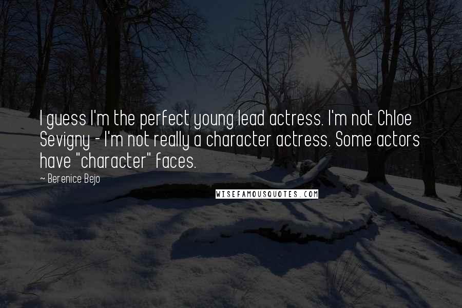 Berenice Bejo Quotes: I guess I'm the perfect young lead actress. I'm not Chloe Sevigny - I'm not really a character actress. Some actors have "character" faces.