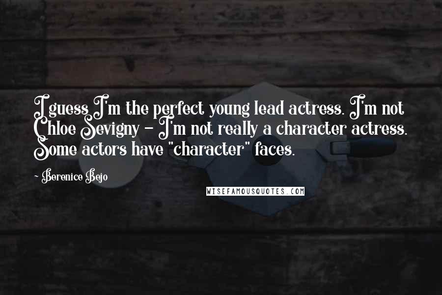 Berenice Bejo Quotes: I guess I'm the perfect young lead actress. I'm not Chloe Sevigny - I'm not really a character actress. Some actors have "character" faces.