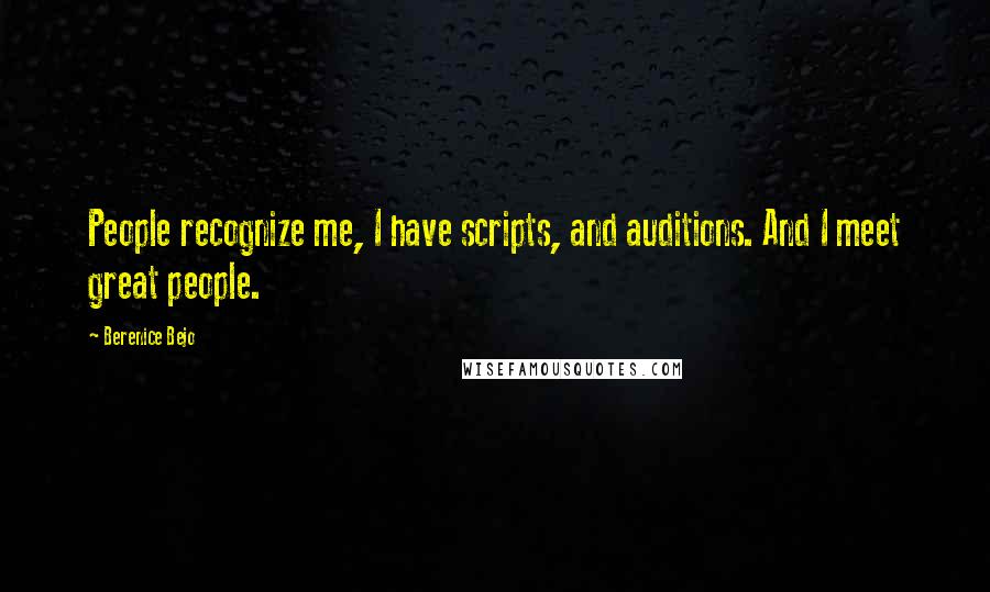 Berenice Bejo Quotes: People recognize me, I have scripts, and auditions. And I meet great people.