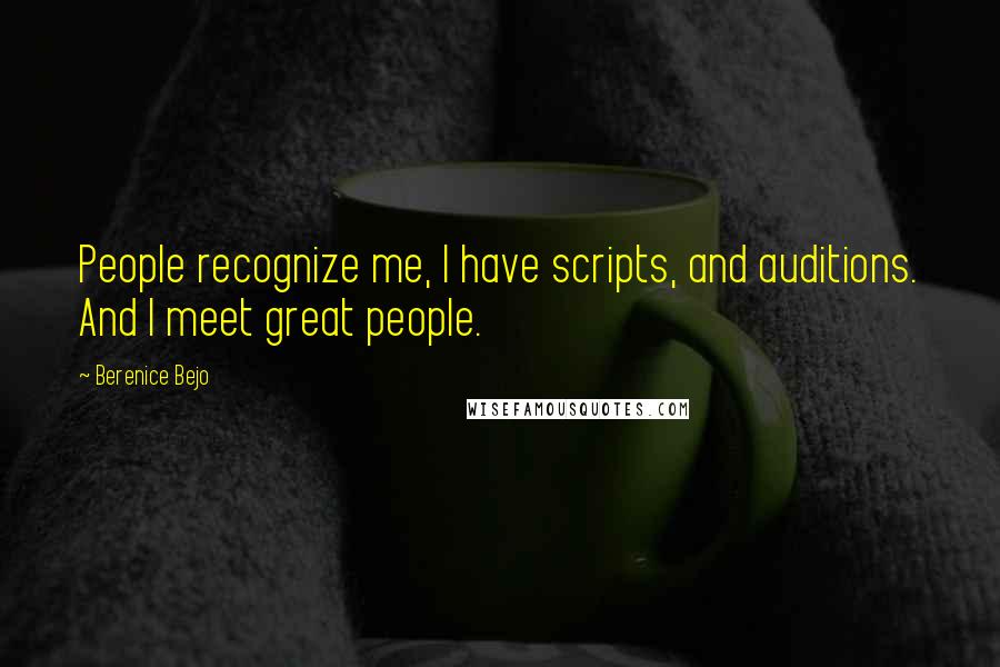 Berenice Bejo Quotes: People recognize me, I have scripts, and auditions. And I meet great people.