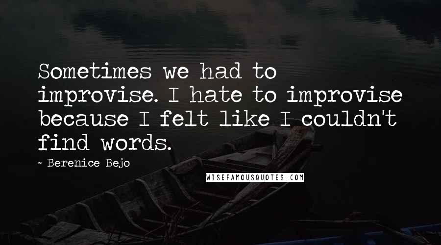 Berenice Bejo Quotes: Sometimes we had to improvise. I hate to improvise because I felt like I couldn't find words.