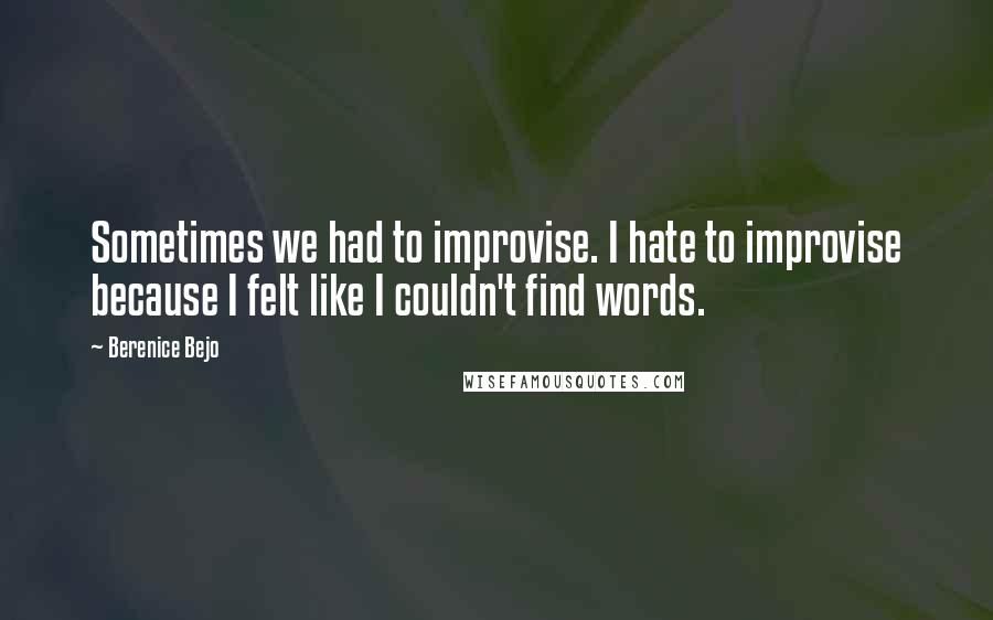Berenice Bejo Quotes: Sometimes we had to improvise. I hate to improvise because I felt like I couldn't find words.