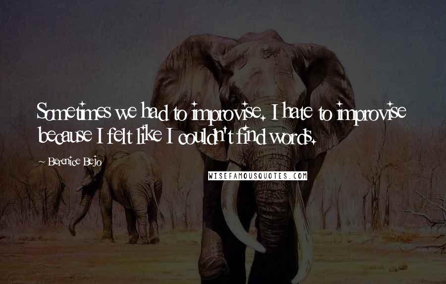 Berenice Bejo Quotes: Sometimes we had to improvise. I hate to improvise because I felt like I couldn't find words.