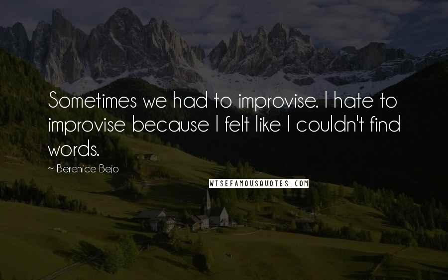 Berenice Bejo Quotes: Sometimes we had to improvise. I hate to improvise because I felt like I couldn't find words.