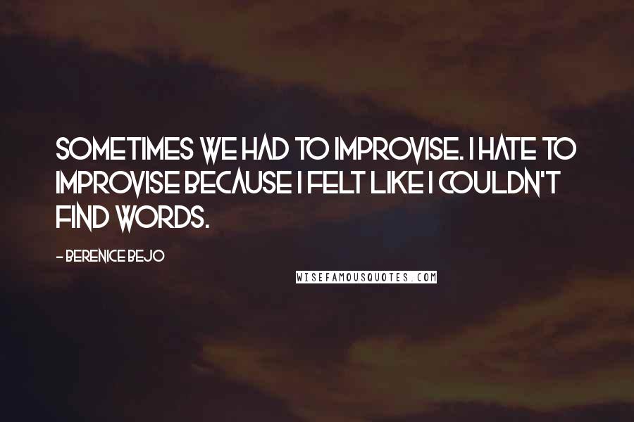 Berenice Bejo Quotes: Sometimes we had to improvise. I hate to improvise because I felt like I couldn't find words.