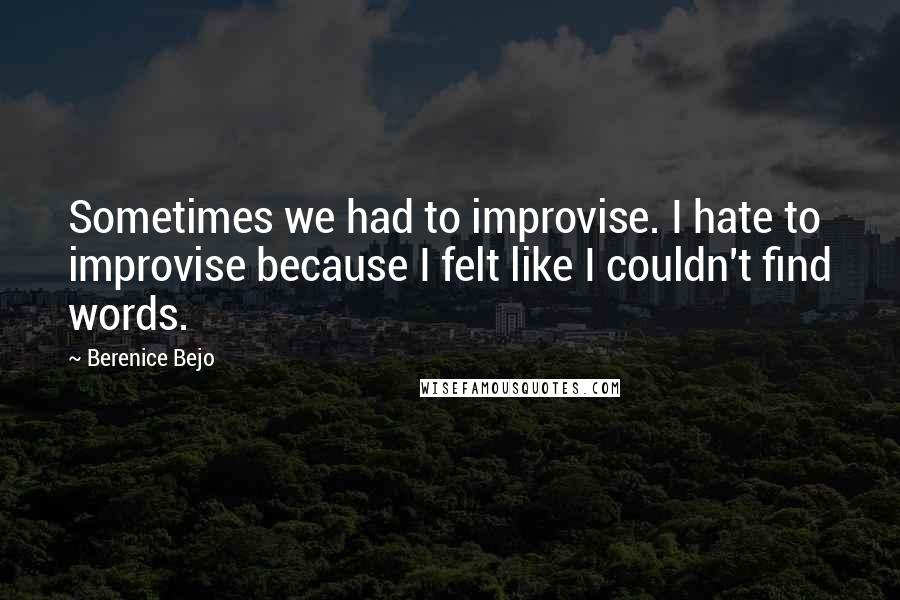 Berenice Bejo Quotes: Sometimes we had to improvise. I hate to improvise because I felt like I couldn't find words.