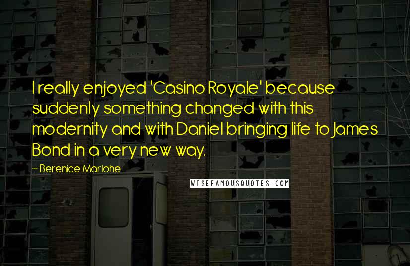 Berenice Marlohe Quotes: I really enjoyed 'Casino Royale' because suddenly something changed with this modernity and with Daniel bringing life to James Bond in a very new way.