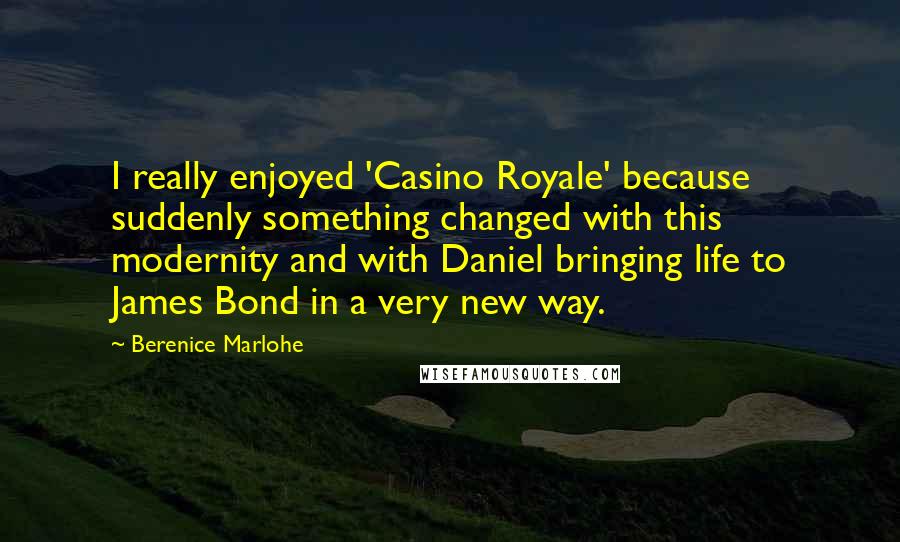 Berenice Marlohe Quotes: I really enjoyed 'Casino Royale' because suddenly something changed with this modernity and with Daniel bringing life to James Bond in a very new way.