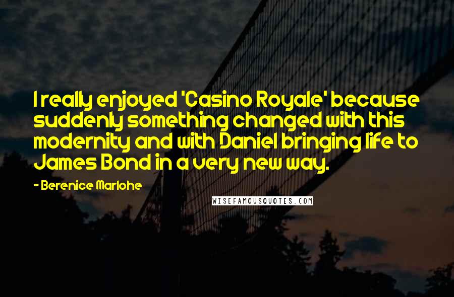Berenice Marlohe Quotes: I really enjoyed 'Casino Royale' because suddenly something changed with this modernity and with Daniel bringing life to James Bond in a very new way.
