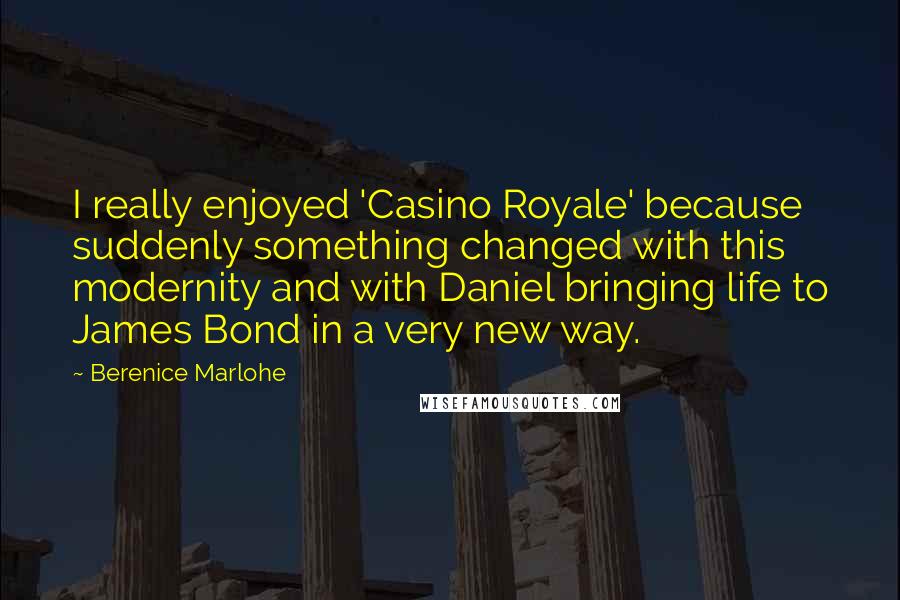 Berenice Marlohe Quotes: I really enjoyed 'Casino Royale' because suddenly something changed with this modernity and with Daniel bringing life to James Bond in a very new way.