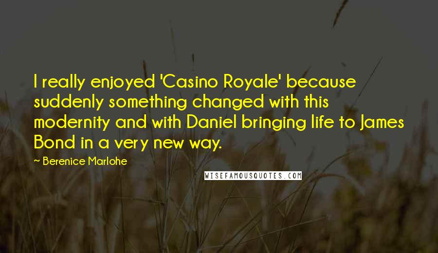 Berenice Marlohe Quotes: I really enjoyed 'Casino Royale' because suddenly something changed with this modernity and with Daniel bringing life to James Bond in a very new way.