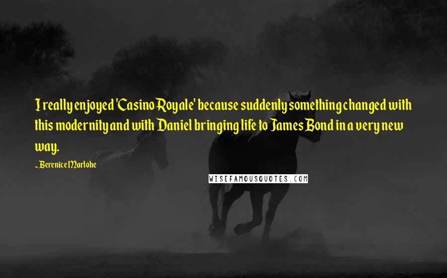 Berenice Marlohe Quotes: I really enjoyed 'Casino Royale' because suddenly something changed with this modernity and with Daniel bringing life to James Bond in a very new way.