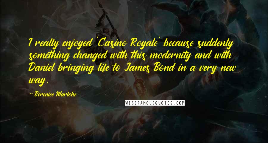 Berenice Marlohe Quotes: I really enjoyed 'Casino Royale' because suddenly something changed with this modernity and with Daniel bringing life to James Bond in a very new way.
