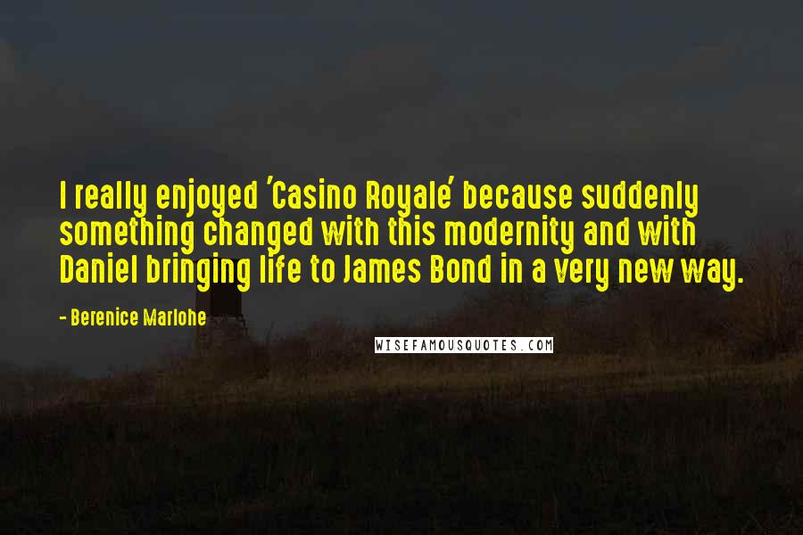 Berenice Marlohe Quotes: I really enjoyed 'Casino Royale' because suddenly something changed with this modernity and with Daniel bringing life to James Bond in a very new way.