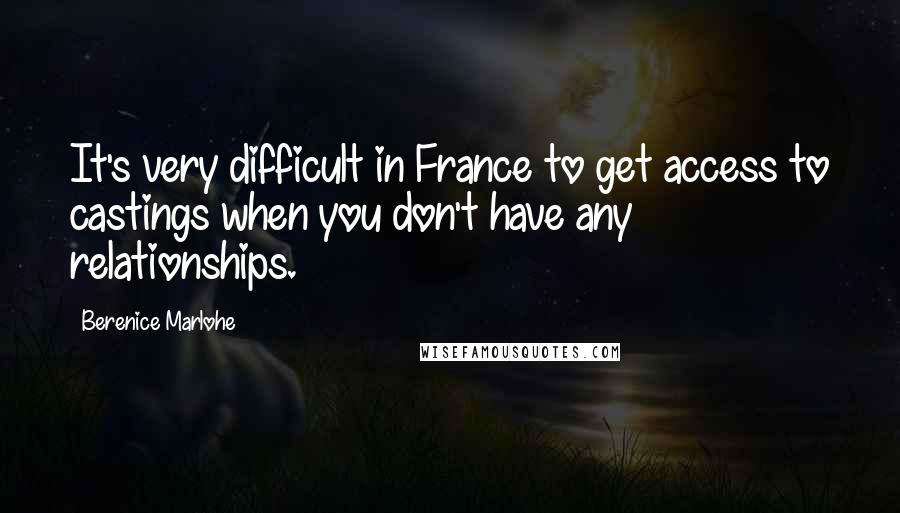 Berenice Marlohe Quotes: It's very difficult in France to get access to castings when you don't have any relationships.
