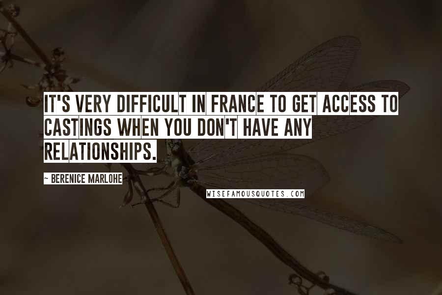 Berenice Marlohe Quotes: It's very difficult in France to get access to castings when you don't have any relationships.