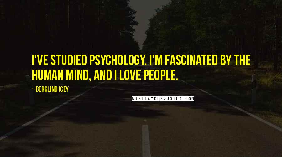 Berglind Icey Quotes: I've studied psychology. I'm fascinated by the human mind, and I love people.