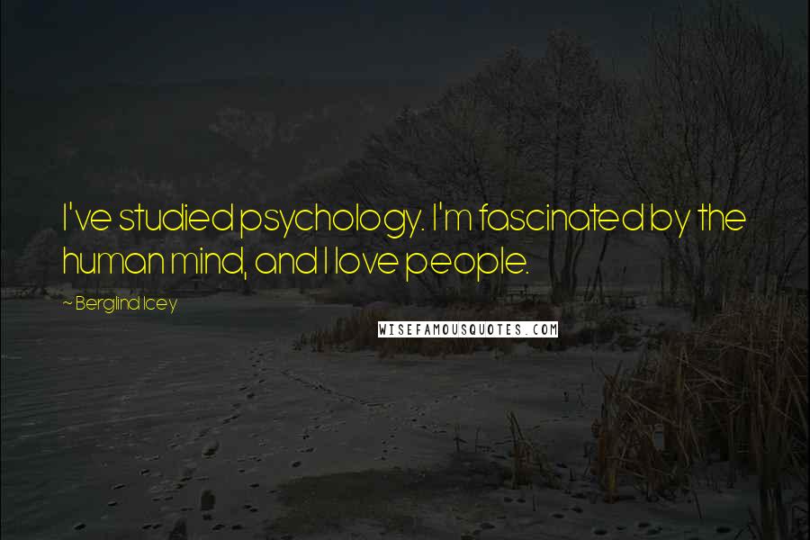 Berglind Icey Quotes: I've studied psychology. I'm fascinated by the human mind, and I love people.