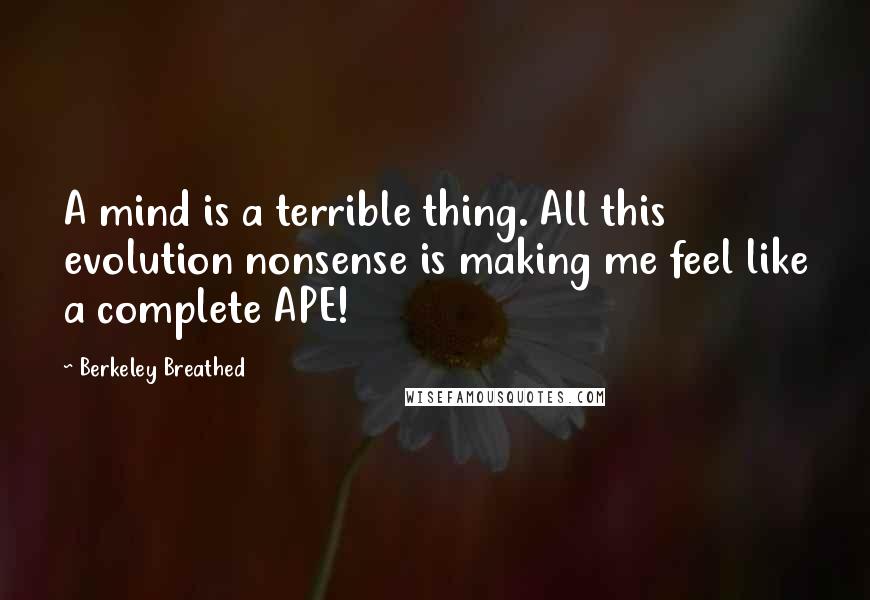 Berkeley Breathed Quotes: A mind is a terrible thing. All this evolution nonsense is making me feel like a complete APE!