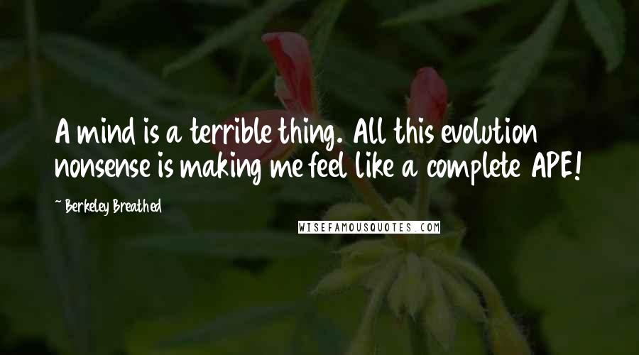 Berkeley Breathed Quotes: A mind is a terrible thing. All this evolution nonsense is making me feel like a complete APE!