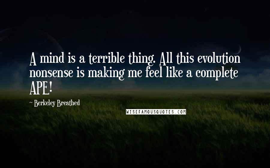 Berkeley Breathed Quotes: A mind is a terrible thing. All this evolution nonsense is making me feel like a complete APE!