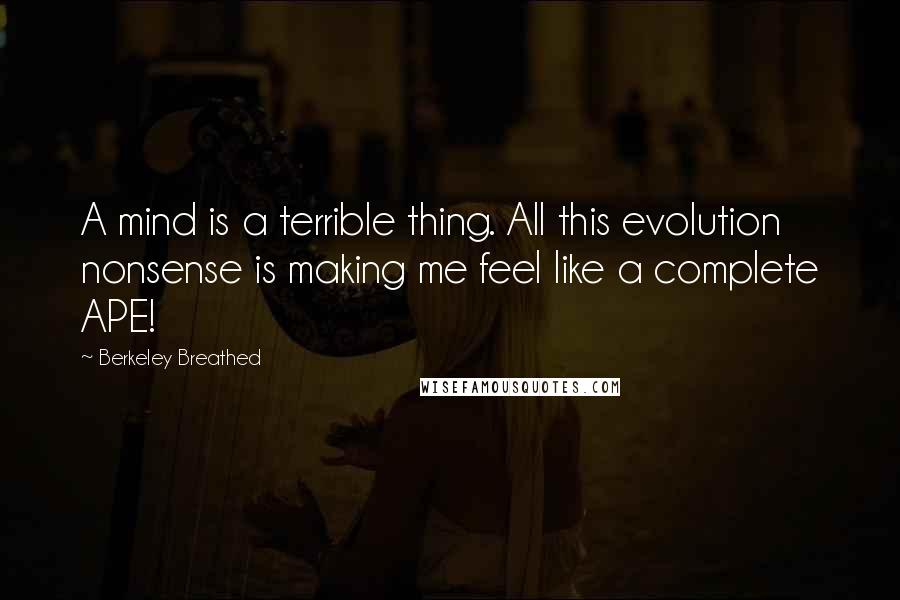 Berkeley Breathed Quotes: A mind is a terrible thing. All this evolution nonsense is making me feel like a complete APE!