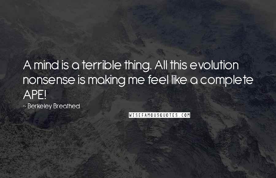 Berkeley Breathed Quotes: A mind is a terrible thing. All this evolution nonsense is making me feel like a complete APE!