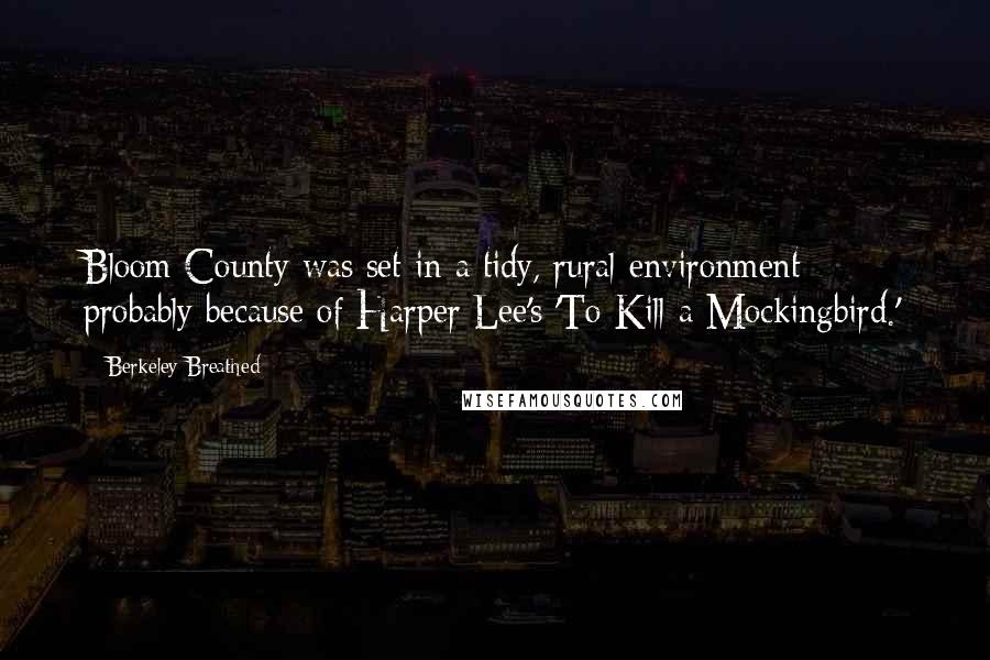 Berkeley Breathed Quotes: Bloom County was set in a tidy, rural environment probably because of Harper Lee's 'To Kill a Mockingbird.'