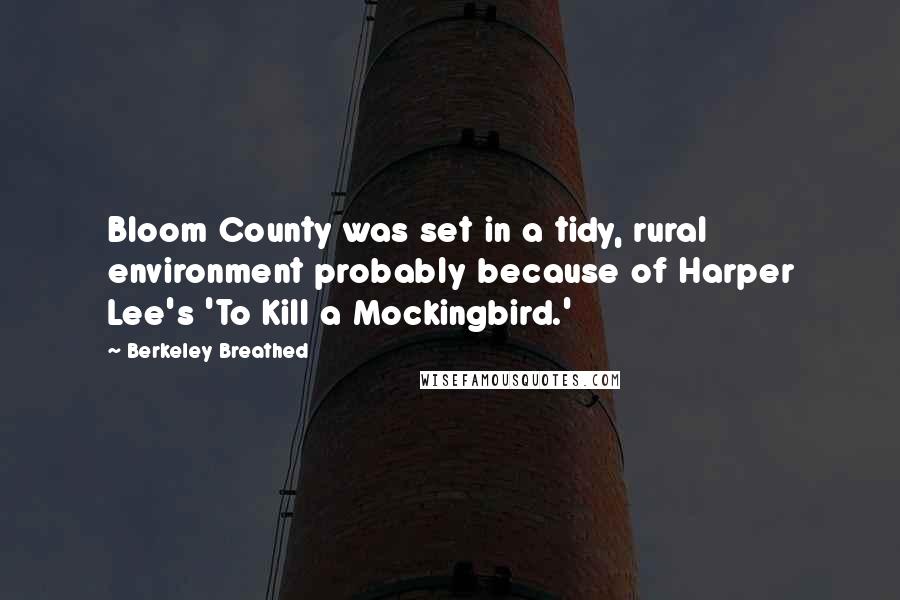 Berkeley Breathed Quotes: Bloom County was set in a tidy, rural environment probably because of Harper Lee's 'To Kill a Mockingbird.'