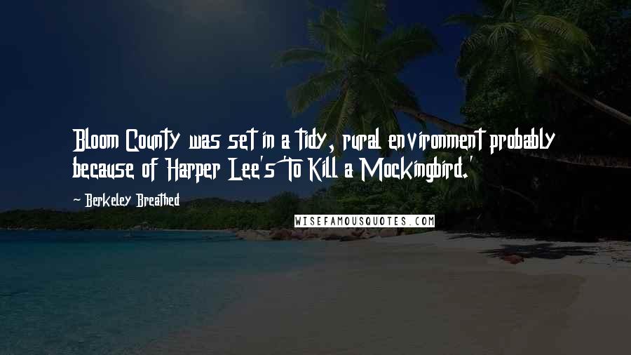 Berkeley Breathed Quotes: Bloom County was set in a tidy, rural environment probably because of Harper Lee's 'To Kill a Mockingbird.'