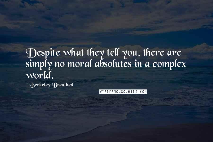 Berkeley Breathed Quotes: Despite what they tell you, there are simply no moral absolutes in a complex world.