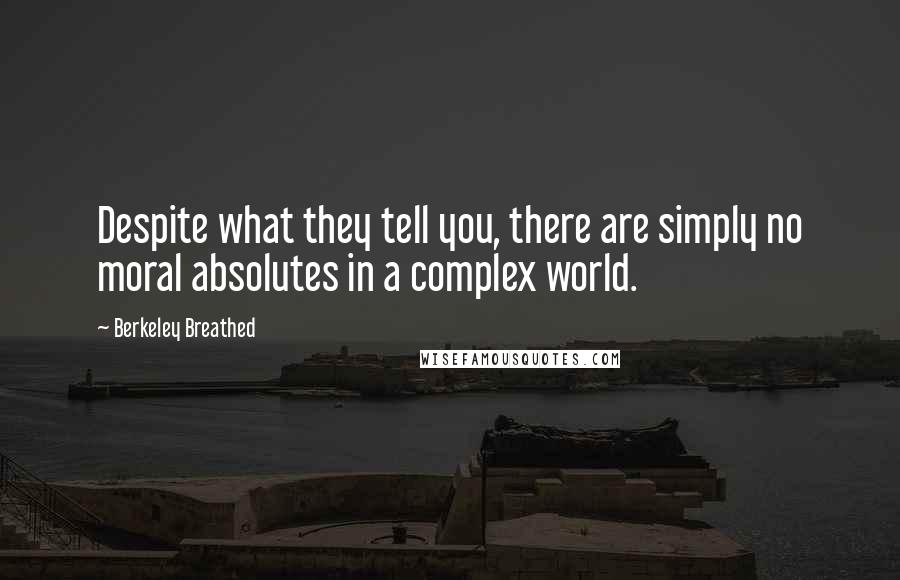 Berkeley Breathed Quotes: Despite what they tell you, there are simply no moral absolutes in a complex world.