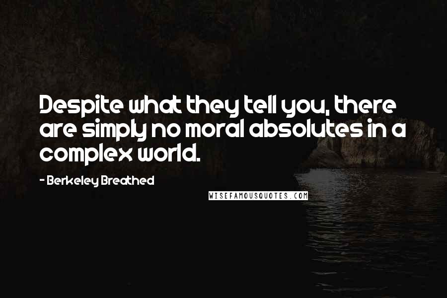 Berkeley Breathed Quotes: Despite what they tell you, there are simply no moral absolutes in a complex world.