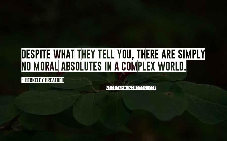 Berkeley Breathed Quotes: Despite what they tell you, there are simply no moral absolutes in a complex world.