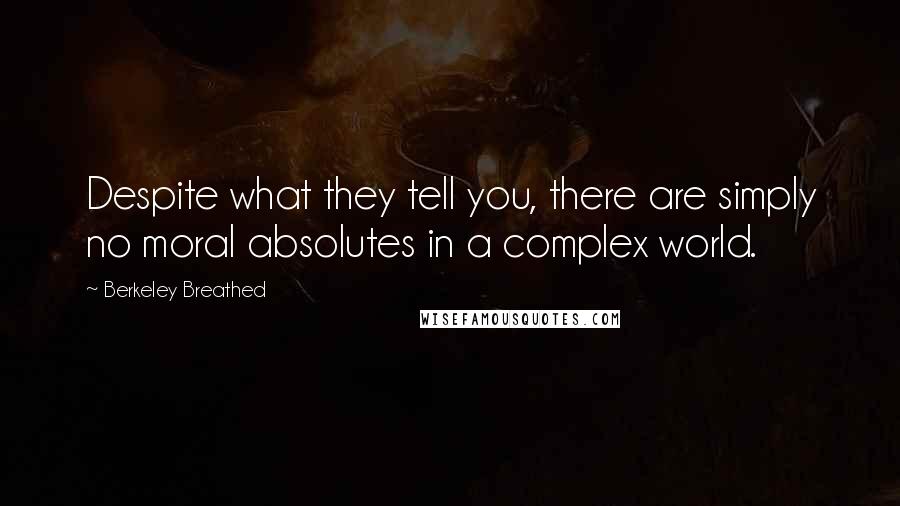 Berkeley Breathed Quotes: Despite what they tell you, there are simply no moral absolutes in a complex world.