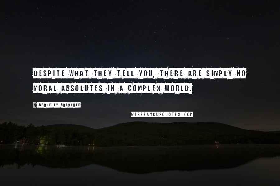 Berkeley Breathed Quotes: Despite what they tell you, there are simply no moral absolutes in a complex world.