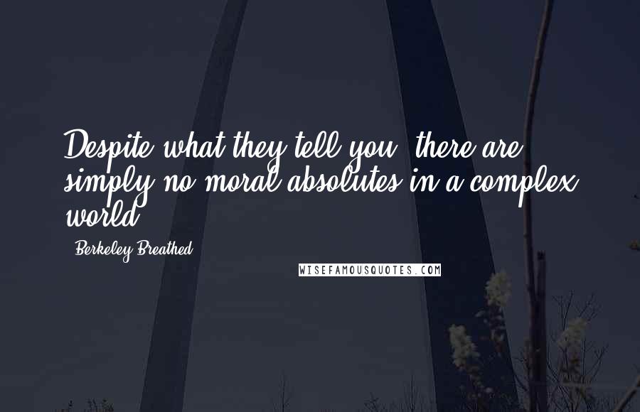 Berkeley Breathed Quotes: Despite what they tell you, there are simply no moral absolutes in a complex world.