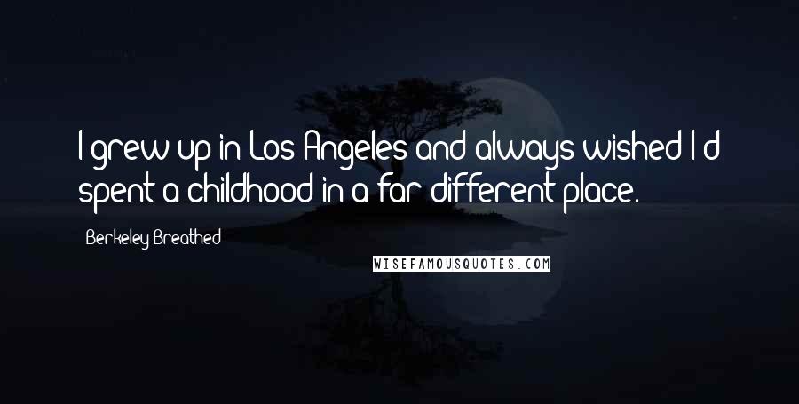 Berkeley Breathed Quotes: I grew up in Los Angeles and always wished I'd spent a childhood in a far different place.