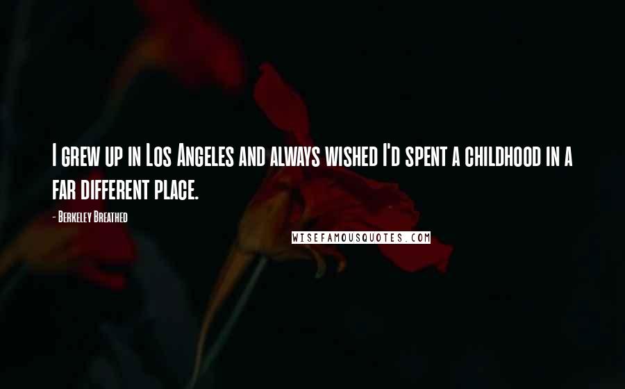 Berkeley Breathed Quotes: I grew up in Los Angeles and always wished I'd spent a childhood in a far different place.