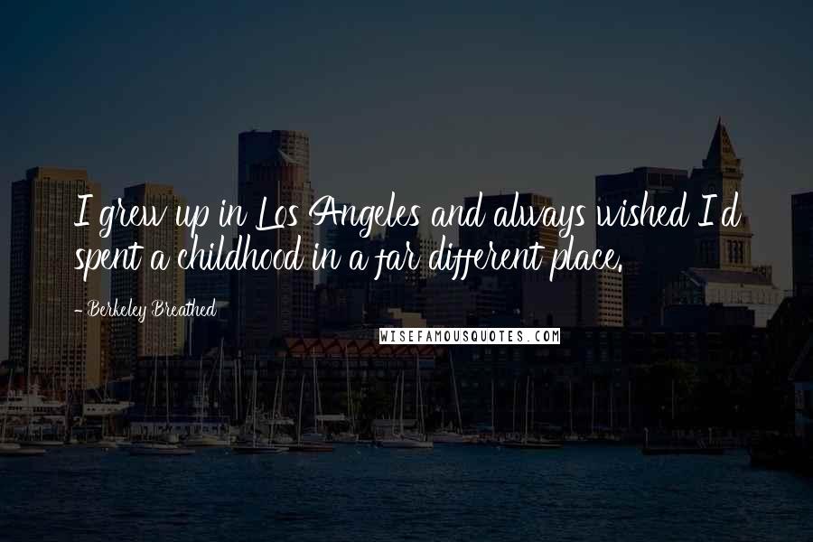 Berkeley Breathed Quotes: I grew up in Los Angeles and always wished I'd spent a childhood in a far different place.